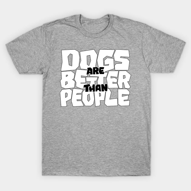 Dogs are Better than People T-Shirt by polliadesign